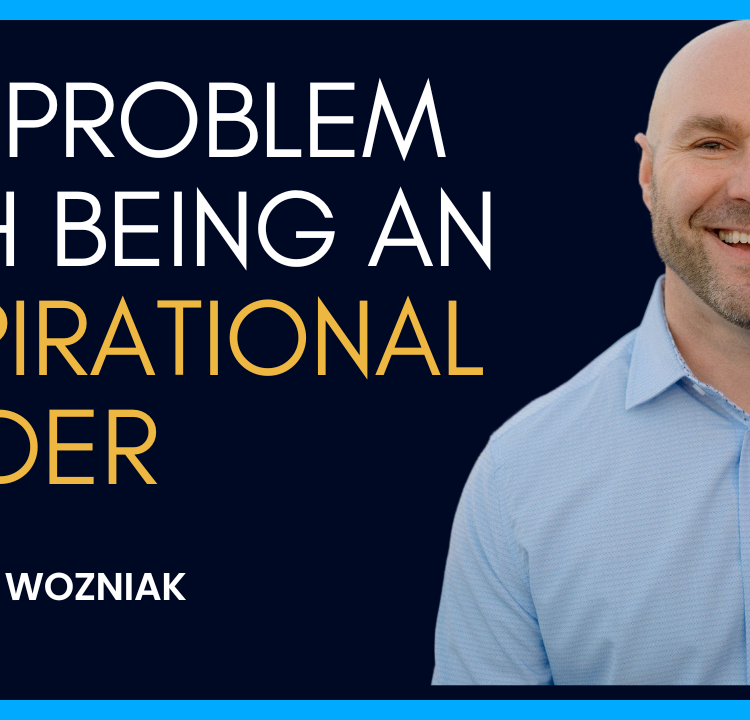 The problem with being an inspirational leader with scott wozniak